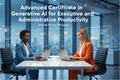 Advanced Certificate in Generative AI for Executive and Administrative Productivity